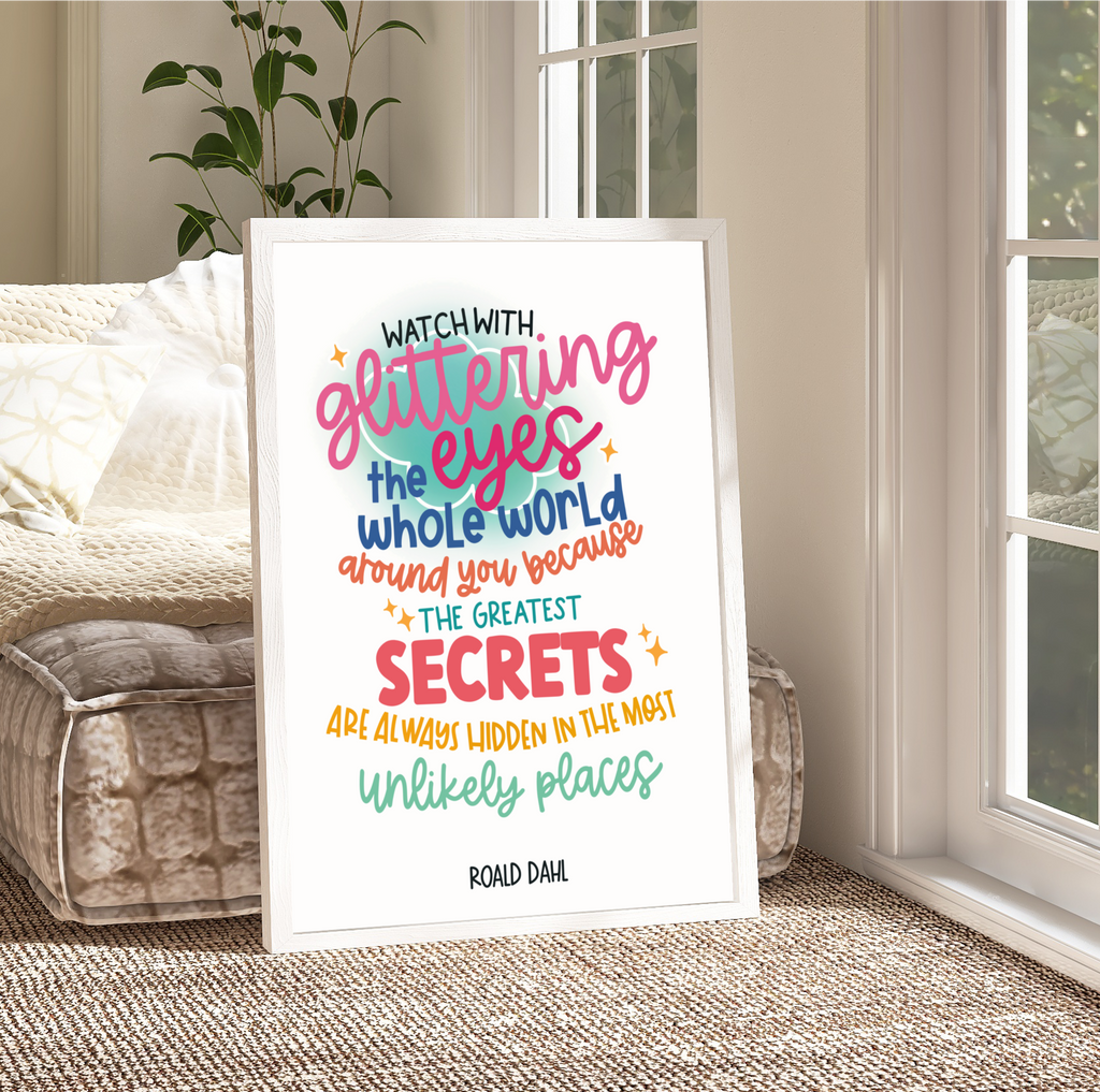 Framed Roald Dahl Quote Print: "Watch with glittering eyes the whole world around you because the greatest secrets are always hidden in the most unlikely places." - The Minpins. A charming print with an illustrated background.