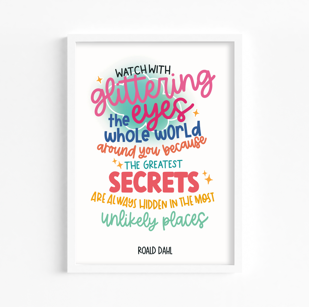 Framed Roald Dahl Quote Print: "Watch with glittering eyes the whole world around you because the greatest secrets are always hidden in the most unlikely places." - The Minpins. A charming print with an illustrated background.
