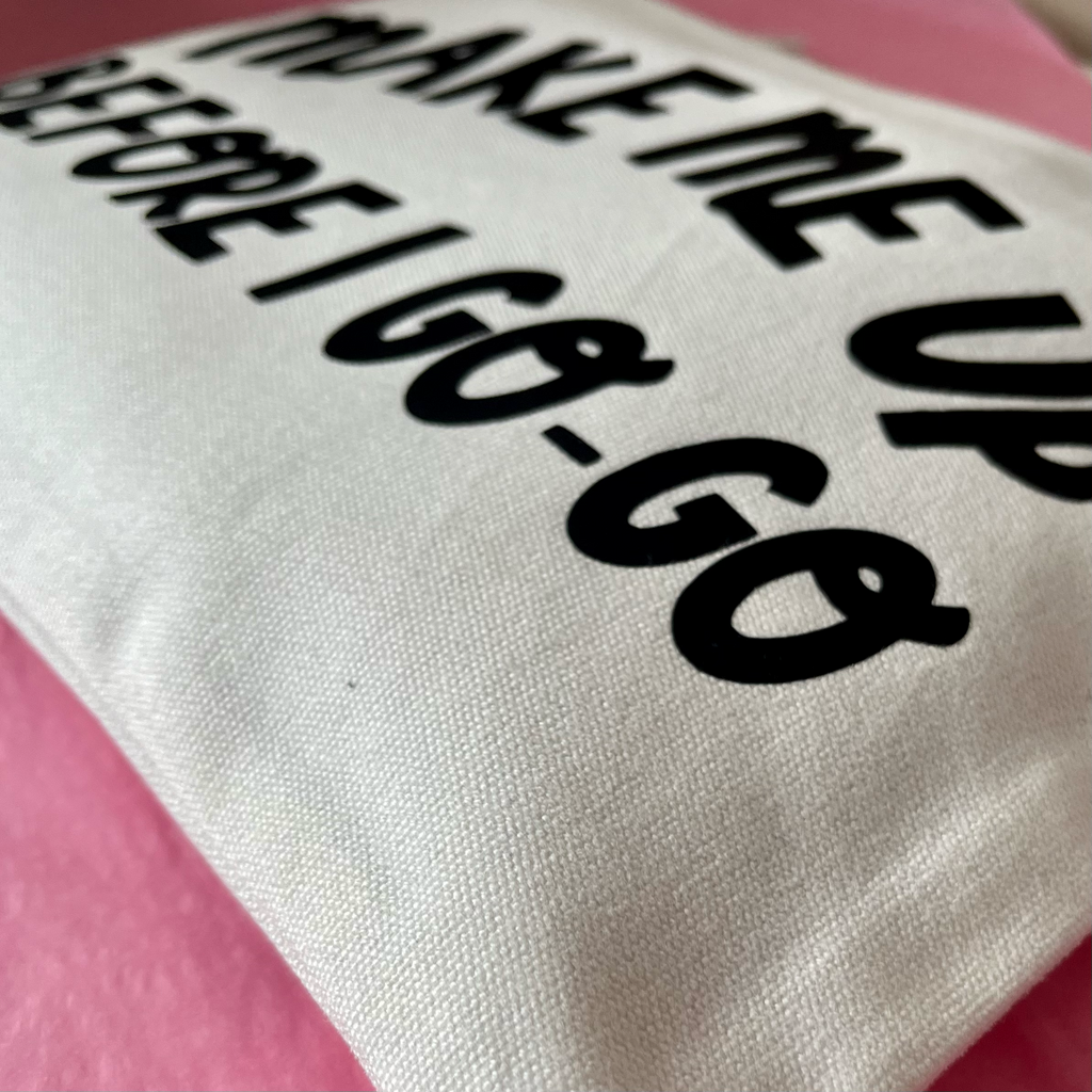 Make Me Up Before I Go Go Cosmetic Bag