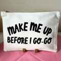 Make Me Up Before I Go Go Cosmetic Bag