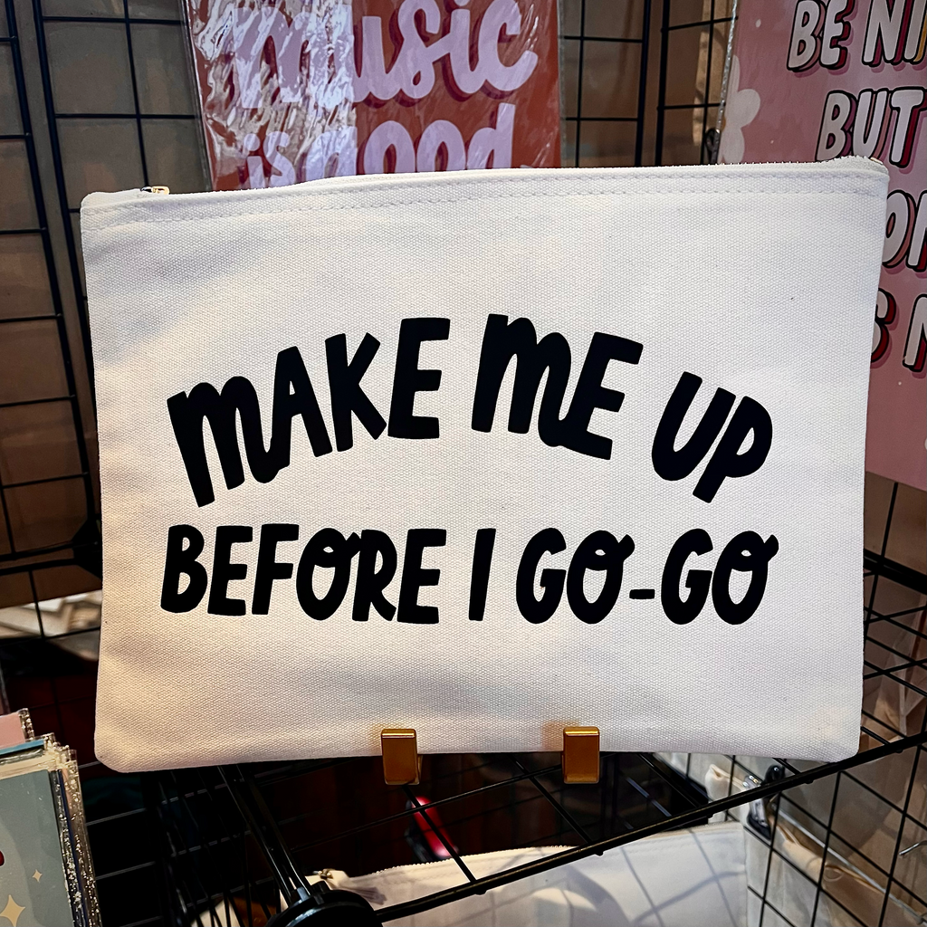Make Me Up Before I Go Go Cosmetic Bag