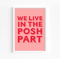 We Live In The Posh Part Print