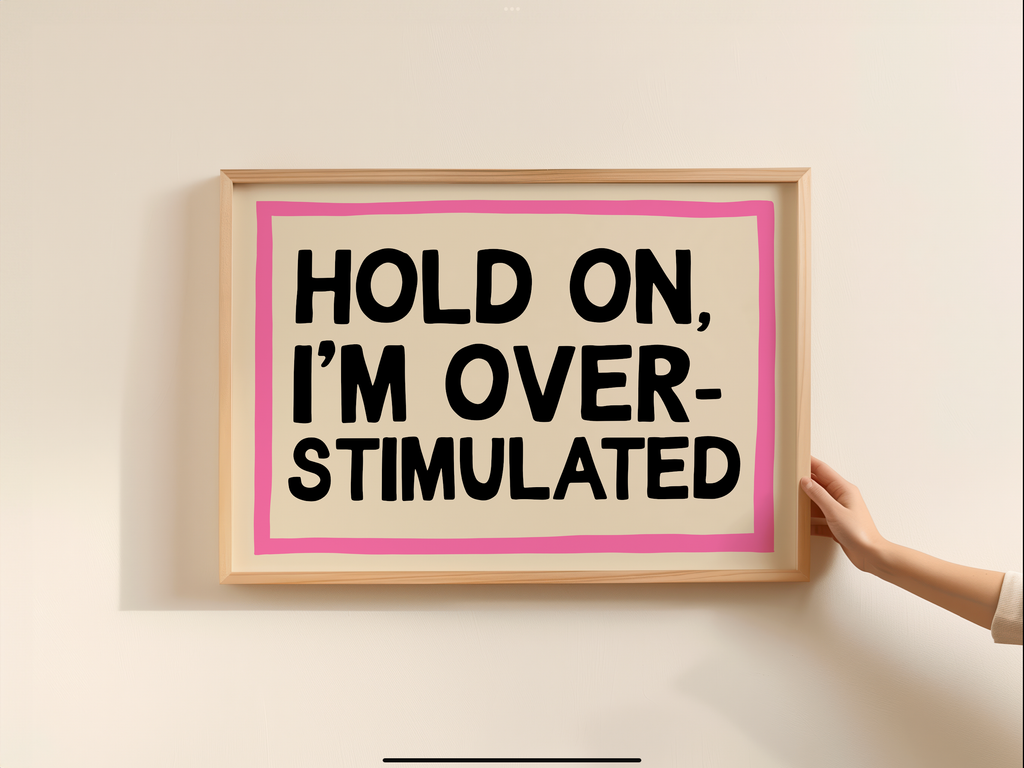 Hold On I'm Overstimulated Print