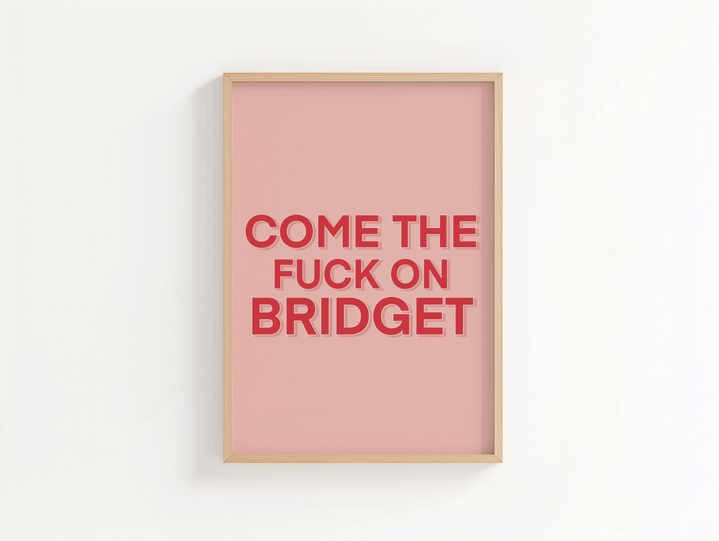 Come the Fuck On Bridget - Bridget Jones Print