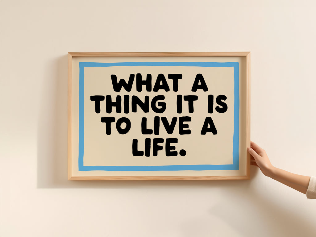 What A Thing It Is To Live a Life Print