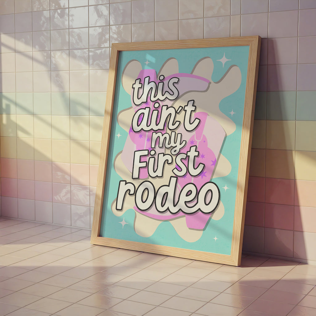 This Ain't My First Rodeo Print