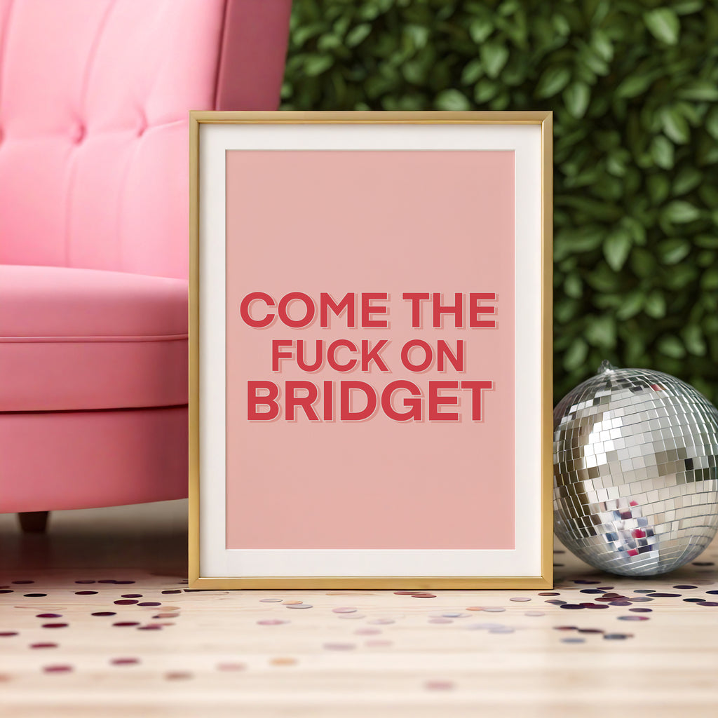 Come the Fuck On Bridget - Bridget Jones Print