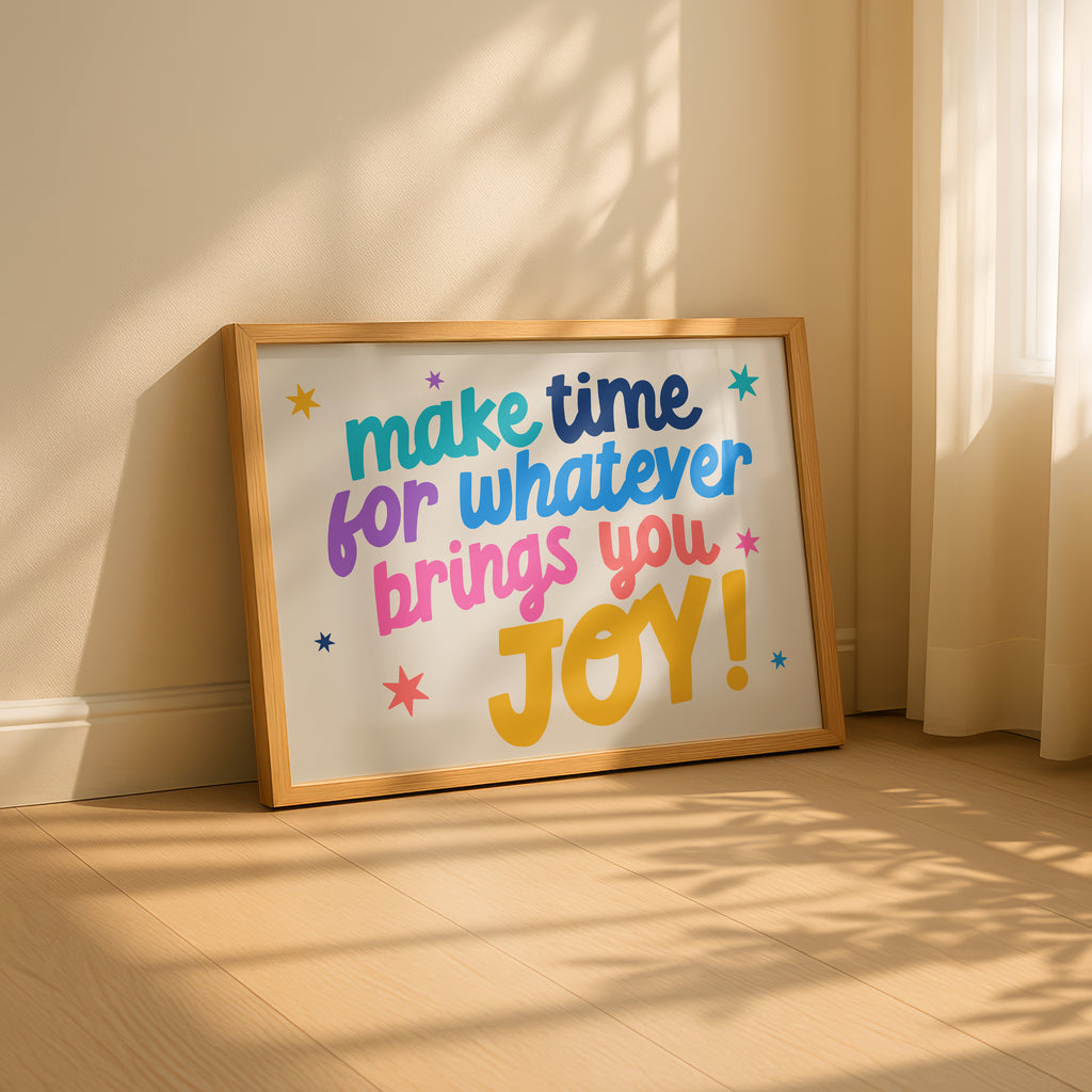 Make Time for Whatever Brings You Joy Print
