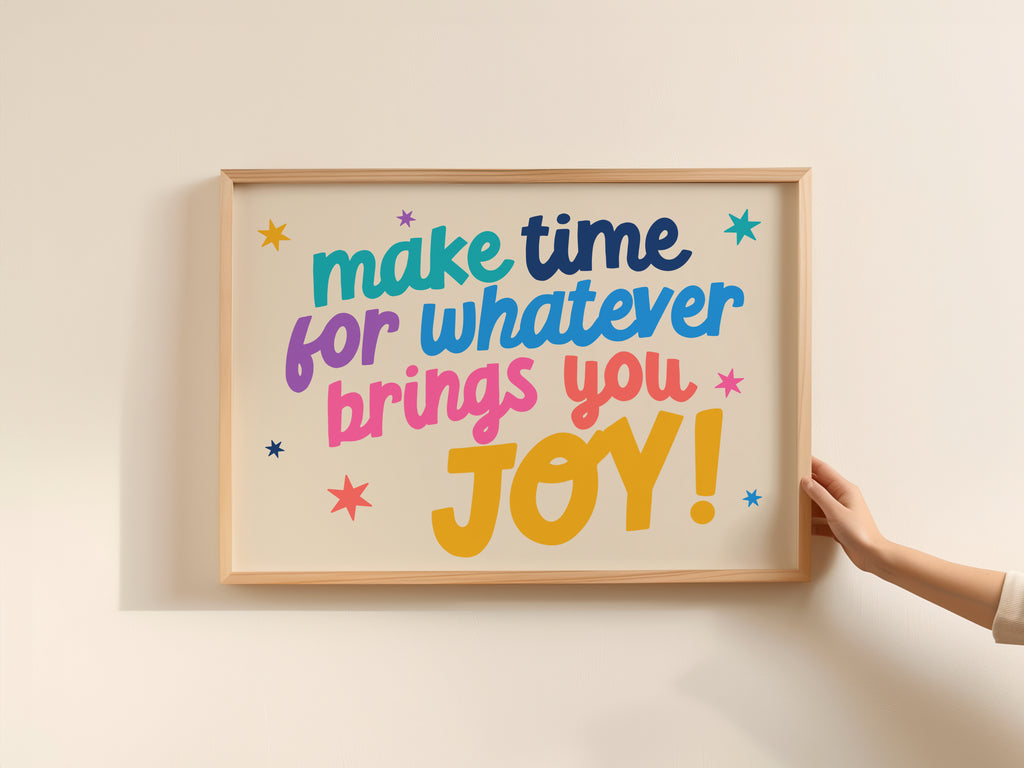 Make Time for Whatever Brings You Joy Print