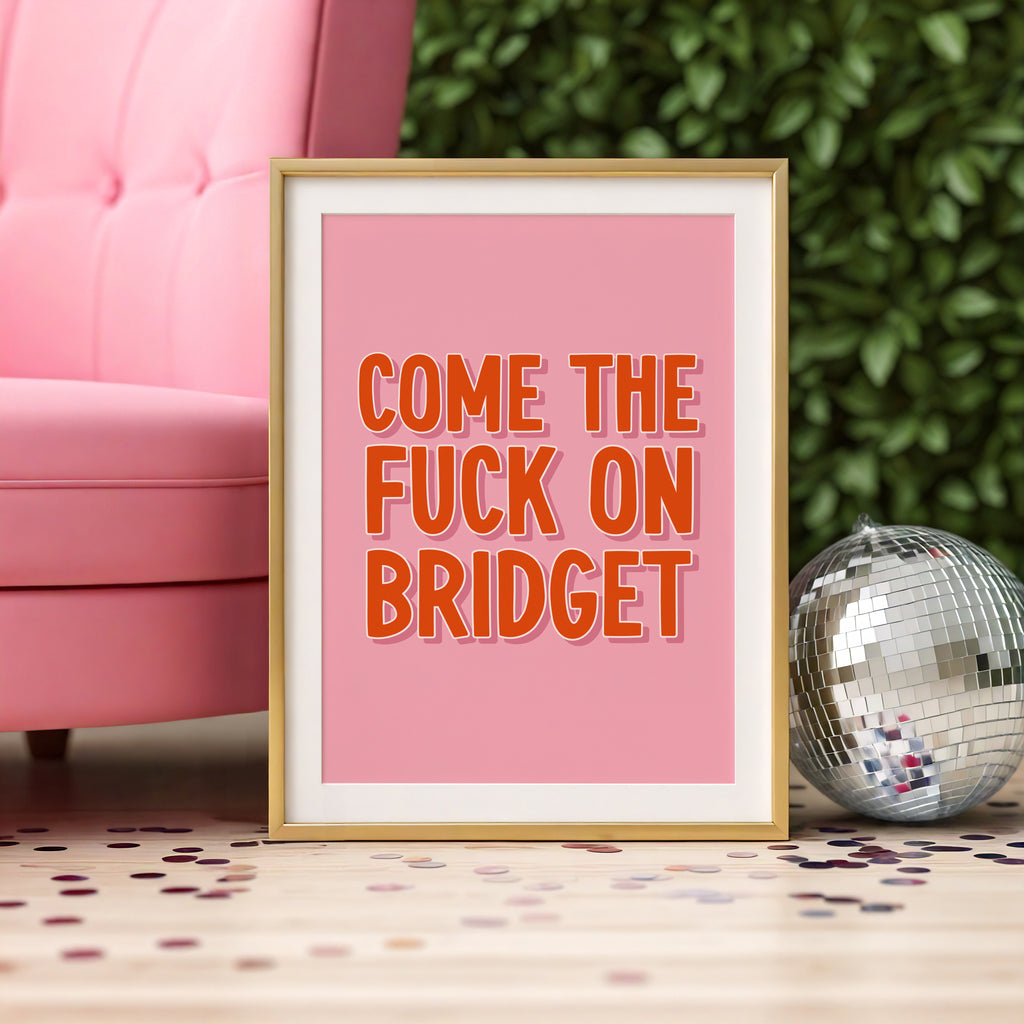 Come the Fuck On Bridget - Bridget Jones Print