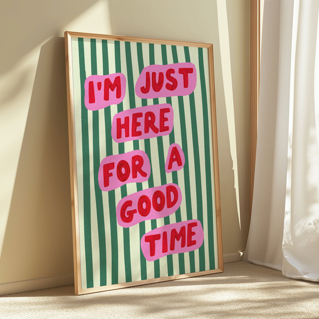 I’m Just Here For A Good Time Print