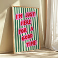 I’m Just Here For A Good Time Print