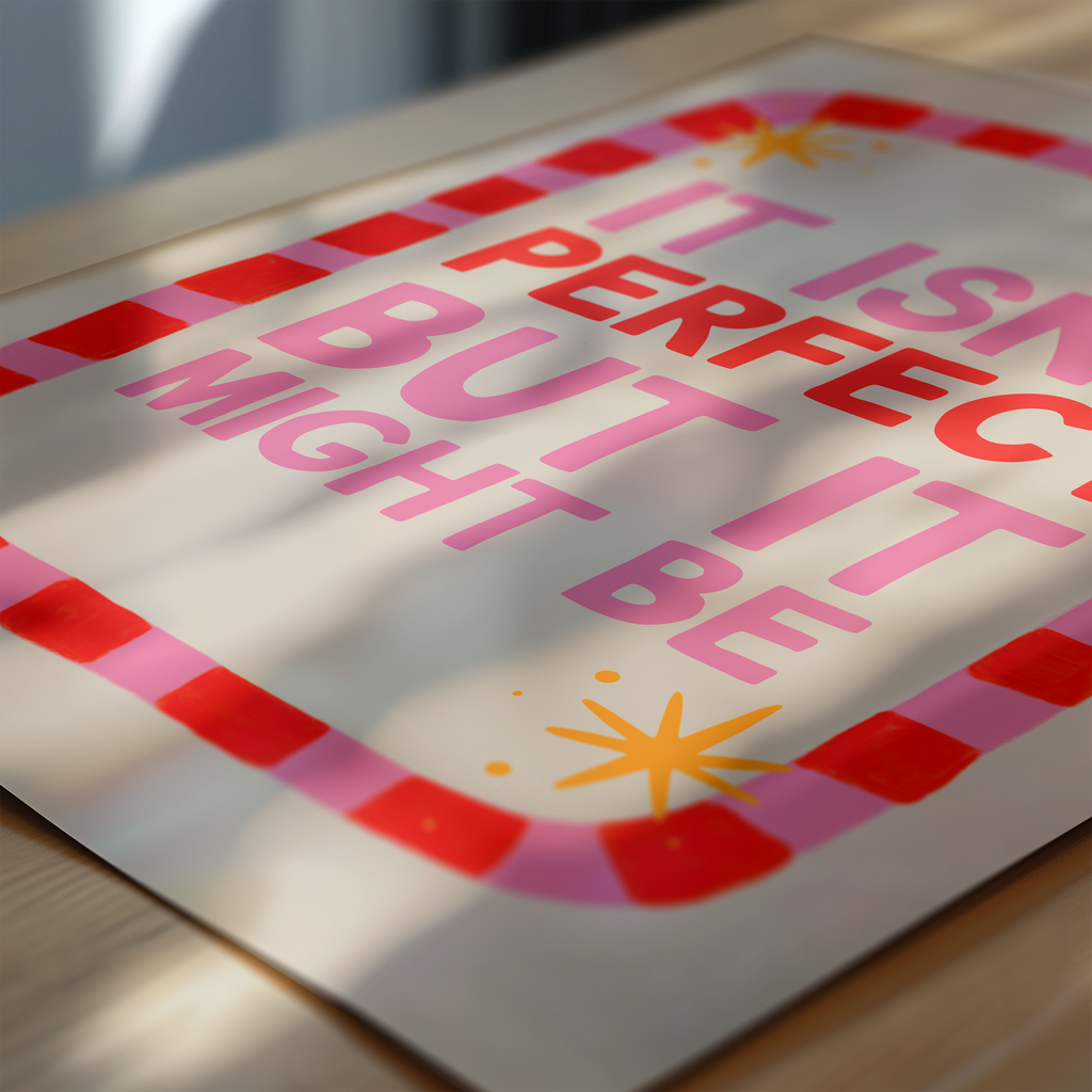 It Isn't Perfect But It Might Be Print
