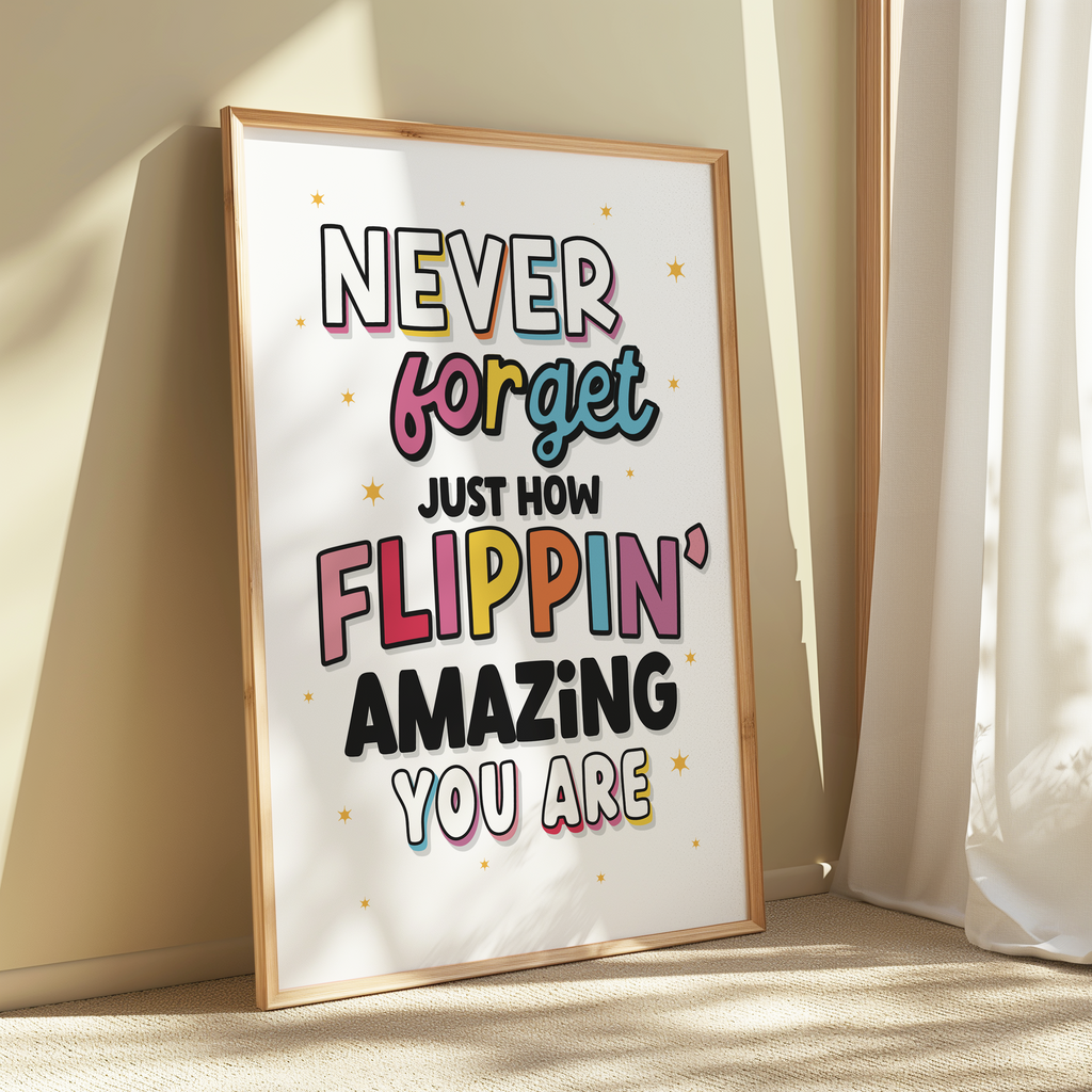 Never Forget How Flippin Amazing You Are Print
