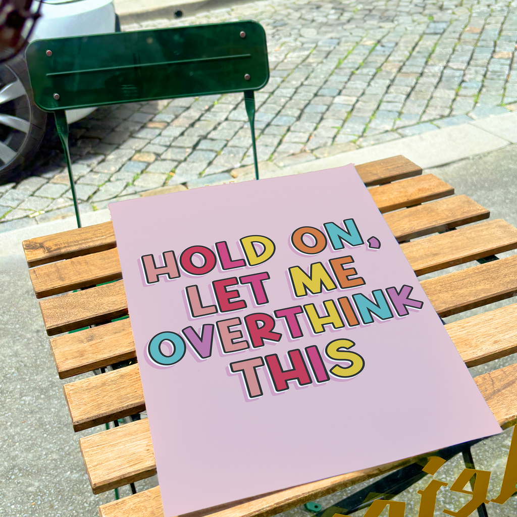 Hold On, Let Me Overthink This Print