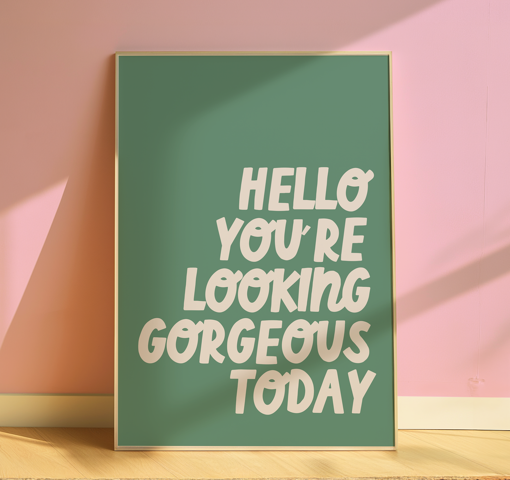 Hello You're Looking Gorgeous Today Print